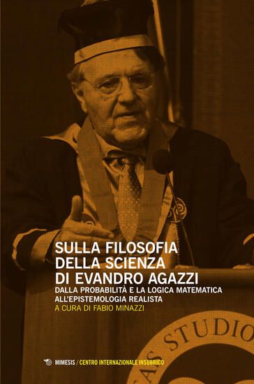 Immagine di SULLA FILOSOFIA DELLA SCIENZA DI EVANDRO AGAZZI. DALLA PROBABILITA` E LA LOGICA MATEMATICA ALL`E...