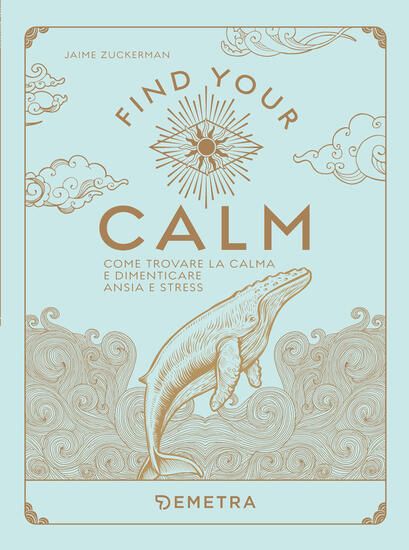 Immagine di FIND YOUR CALM. COME TROVARE LA CALMA E DIMENTICARE ANSIA E STRESS