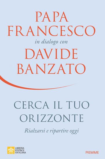 Immagine di CERCA IL TUO ORIZZONTE. RIALZARSI E RIPARTIRE OGGI. PAPA FRANCESCO IN DIALOGO CON DAVIDE BANZATO