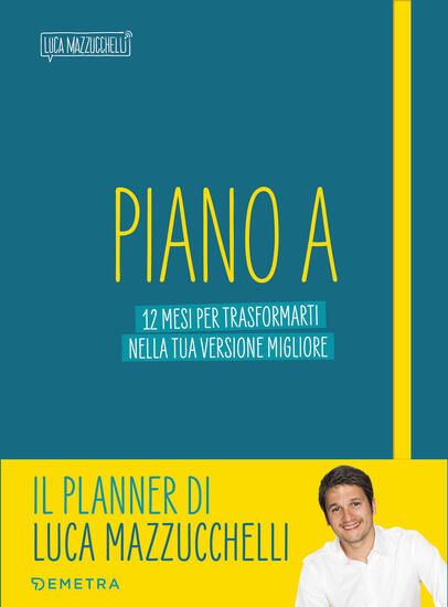 Immagine di PIANO A. 12 MESI PER TRASFORMARTI NELLA TUA VERSIONE MIGLIORE. IL PLANNER DI LUCA MAZZUCCHELLI