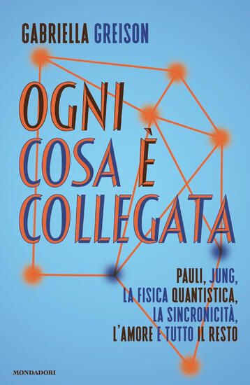 Immagine di OGNI COSA E` COLLEGATA. PAULI, JUNG, LA FISICA QUANTISTICA, LA SINCRONICITA`, L`AMORE E TUTTO IL...