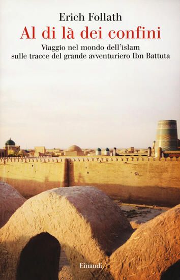 Immagine di AL DI LA` DEI CONFINI. VIAGGIO NEL MONDO DELL`ISLAM SULLE TRACCE DEL GRANDE AVVENTURIERO IBN BAT...