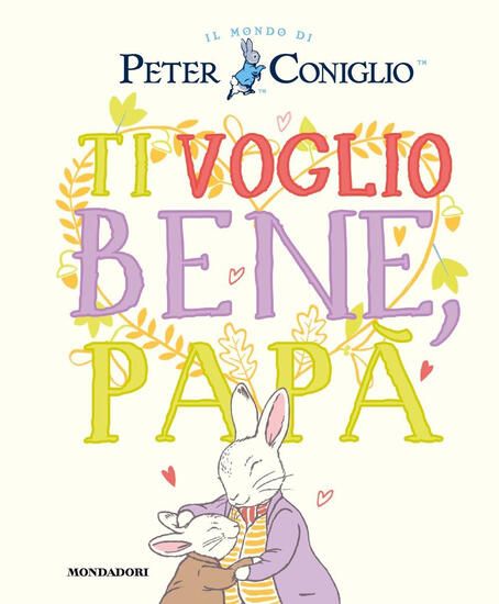 Immagine di TI VOGLIO BENE, PAPA`. IL MONDO DI PETER CONIGLIO. EDIZ. A COLORI