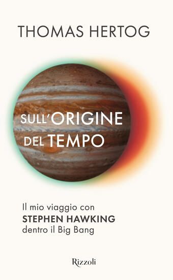 Immagine di SULL`ORIGINE DEL TEMPO. IL MIO VIAGGIO CON STEPHEN HAWKING DENTRO IL BIG BANG