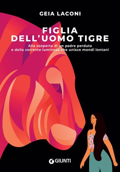 Immagine di FIGLIA DELL`UOMO TIGRE. ALLA SCOPERTA DI UN PADRE PERDUTO E DELLA CORRENTE LUMINOSA CHE UNISCE M...