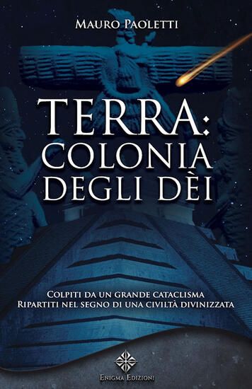 Immagine di TERRA: COLONIA DEGLI DEI.COLPITI DA UN GRANDE CATACLISMA, RIPARTITI NEL SEGNO DI UNA CIVILTA`