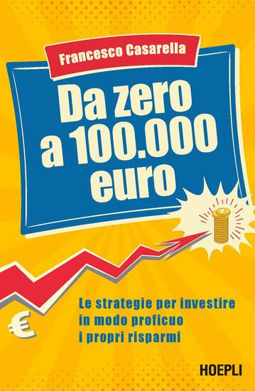 Immagine di DA ZERO A 100.000 EURO. LE STRATEGIE PER INVESTIRE IN MODO PROFICUO I PROPRI RISPARMI