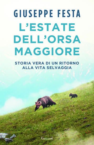 Immagine di ESTATE DELL`ORSA MAGGIORE. STORIA VERA DI UN RITORNO ALLA VITA SELVAGGIA (L`)