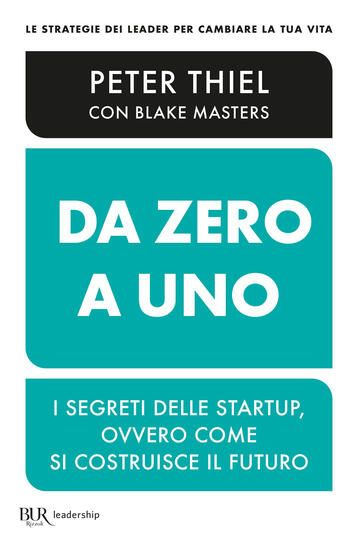 Immagine di DA ZERO A UNO. I SEGRETI DELLE STARTUP, OVVERO COME SI COSTRUISCE IL FUTURO