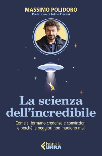 Immagine di SCIENZA DELL`INCREDIBILE. COME SI FORMANO CREDENZE E CONVINZIONI E PERCHE` LE PEGGIORI NON MUOIO...