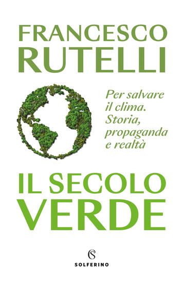 Immagine di SECOLO VERDE. PER SALVARE IL CLIMA. STORIA, PROPAGANDA E REALTA` (IL)