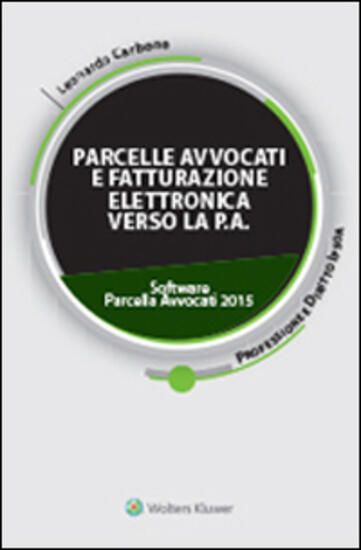 Immagine di PARCELLE AVVOCATI E FATTURAZIONE ELETTRONICA VERSO LA P.A. - CON SOFTWARE PARCELLA AVV. 2015