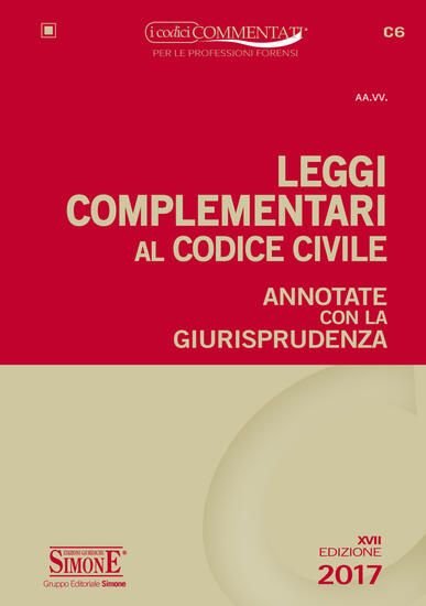 Immagine di LEGGI COMPLEMENTARI AL CODICE CIVILE ANNOTATE CON LA GIURISPRUDENZA 2017