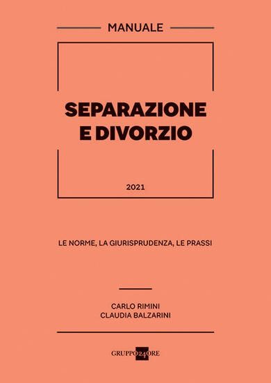 Immagine di SEPARAZIONE E DIVORZIO 2021. MANUALE. LE NORME, LA GIURISPRUDENZA, LE PRASSI