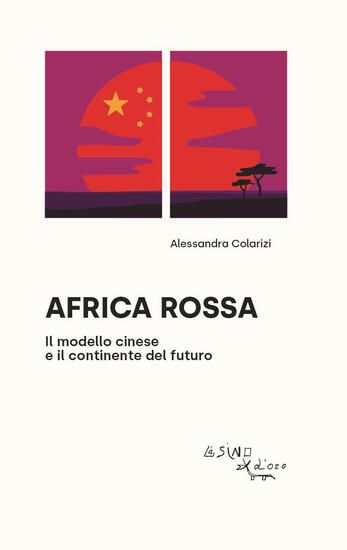 Immagine di AFRICA ROSSA. IL MODELLO CINESE E IL CONTINENTE DEL FUTURO