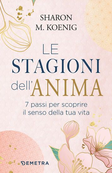 Immagine di STAGIONI DELL`ANIMA. 7 PASSI PER SCOPRIRE IL SENSO DELLA TUA VITA (LE)