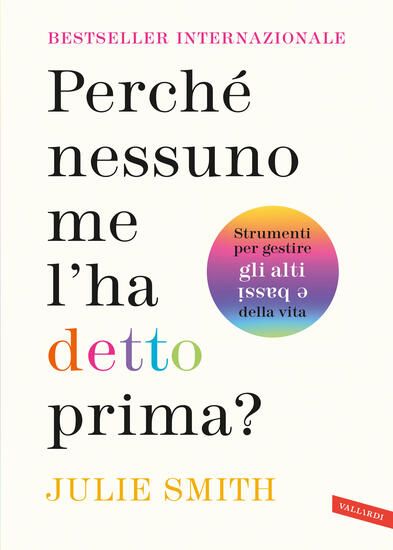 Immagine di PERCHE` NESSUNO ME L`HA DETTO PRIMA? STRUMENTI PER GESTIRE GLI ALTI E BASSI DELLA VITA