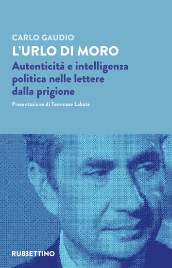 Immagine di URLO DI MORO. AUTENTICITA` E INTELLIGENZA POLITICA NELLE LETTERE DALLA PRIGIONE (L`)