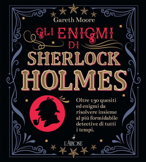 Immagine di ENIGMI DI SHERLOCK HOLMES. OLTRE 130 QUESITI ED ENIGMI DA RISOLVERE INSIEME AL PIU` FORMIDABILE ...