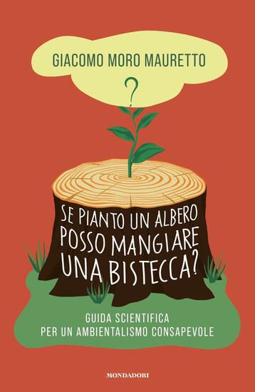 Immagine di SE PIANTO UN ALBERO POSSO MANGIARE UNA BISTECCA? GUIDA SCIENTIFICA PER UN AMBIENTALISMO CONSAPEVOLE