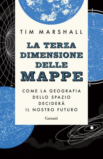 Immagine di TERZA DIMENSIONE DELLE MAPPE. COME LA GEOGRAFIA DELLO SPAZIO DECIDERA` IL NOSTRO FUTURO (LA)