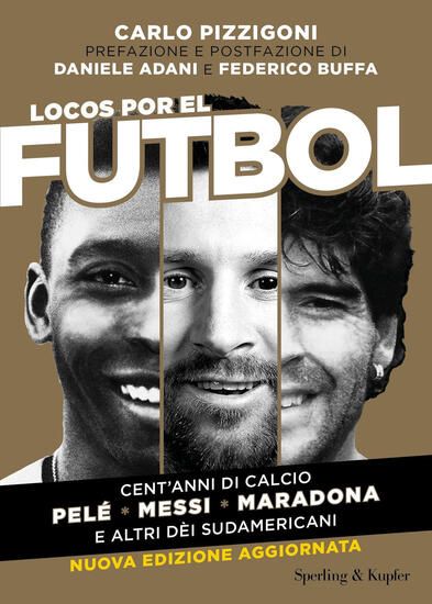 Immagine di LOCOS POR EL FUTBOL. CENT`ANNI DI CALCIO. PELE`, MESSI, MARADONA E ALTRI DE`I SUDAMERICANI. NUOV...