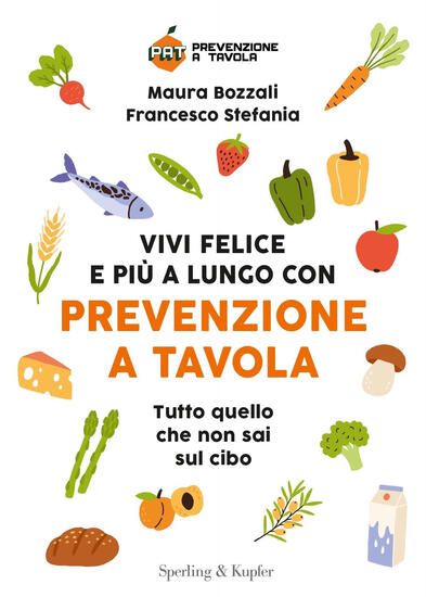 Immagine di VIVI FELICE E PIU` A LUNGO CON PREVENZIONE A TAVOLA. TUTTO QUELLO CHE NON SAI SUL CIBO