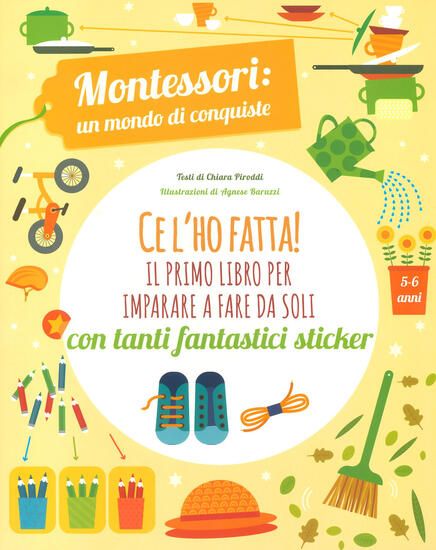 Immagine di CE L`HO FATTA! IL PRIMO LIBRO PER IMPARARE A FARE DA SOLI. MONTESSORI: UN MONDO DI CONQUISTE