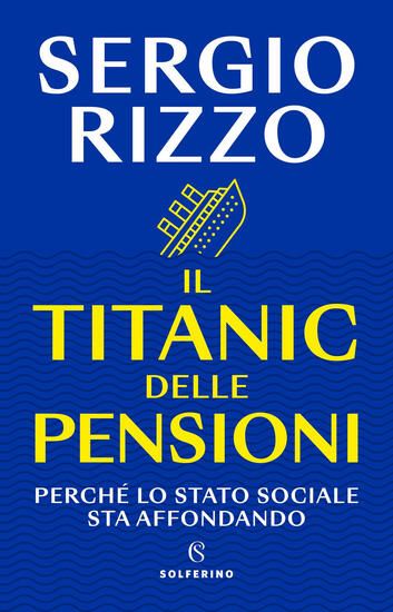 Immagine di TITANIC DELLE PENSIONI. PERCHE` LO STATO SOCIALE STA AFFONDANDO (IL)