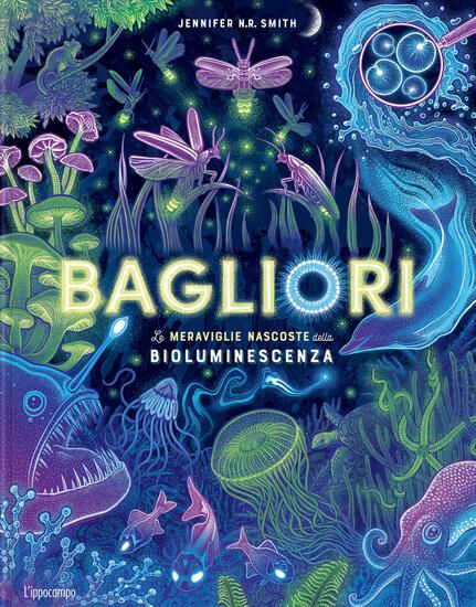 Immagine di BAGLIORI. LE MERAVIGLIE NASCOSTE DELLA BIOLUMINESCENZA. EDIZ. A COLORI