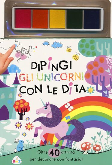 Immagine di DIPINGI GLI UNICORNI CON LE DITA. OLTRE 40 ATTIVITA` PER DECORARE CON FANTASIA! EDIZ. A COLORI. CON