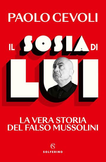 Immagine di SOSIA DI LUI. LA VERA STORIA DEL FALSO MUSSOLINI (IL)