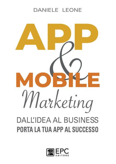 Immagine di APP & MOBILE MARKETING. DALL`IDEA AL BUSINESS. PORTA LA TUA APP AL SUCCESSO