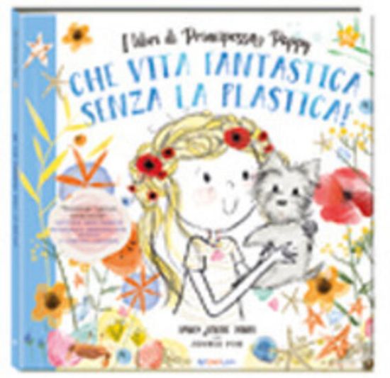 Immagine di CHE VITA FANTASTICA SENZA LA PLASTICA! I LIBRI DI PRINCIPESSA POPPY. EDIZ. A COLORI