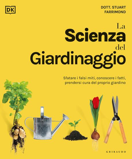 Immagine di SCIENZA DEL GIARDINAGGIO. SFATARE I FALSI MITI, CONOSCERE I FATTI, PRENDERSI CURA DEL PROPRIO GI...