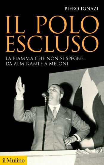 Immagine di POLO ESCLUSO. LA FIAMMA CHE NON SI SPEGNE: DA ALMIRANTE A MELONI (IL)