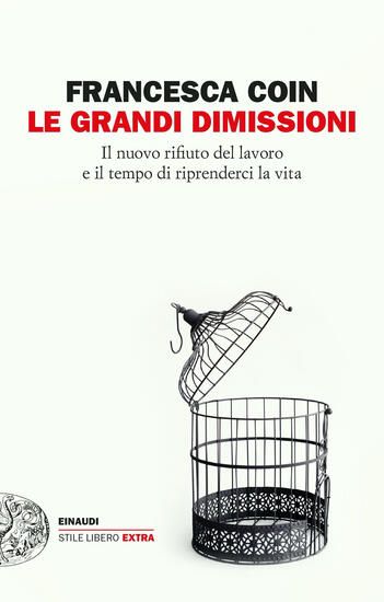 Immagine di GRANDI DIMISSIONI. IL NUOVO RIFIUTO DEL LAVORO E IL TEMPO DI RIPRENDERCI LA VITA (LE)