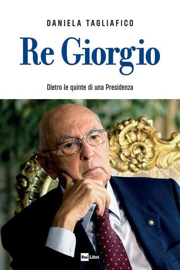 Immagine di RE GIORGIO. DIETRO LE QUINTE DI UNA PRESIDENZA