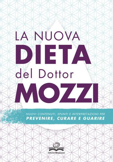 Immagine di NUOVA DIETA DEL DOTTOR MOZZI. NUOVI CONTENUTI, SPUNTI E INTERPRETAZIONI PER PREVENIRE, CURARE, G...