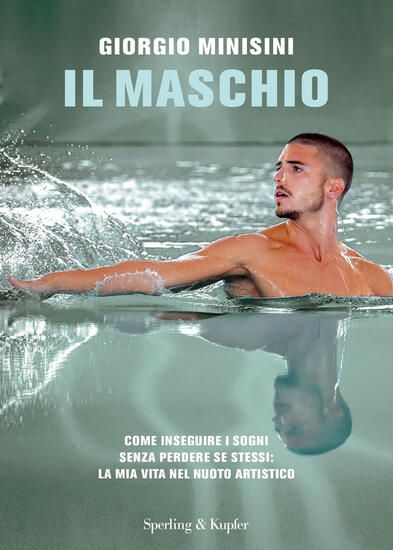 Immagine di MASCHIO. COME INSEGUIRE I SOGNI SENZA PERDERE SE STESSI: LA MIA VITA NEL NUOTO ARTISTICO (IL)