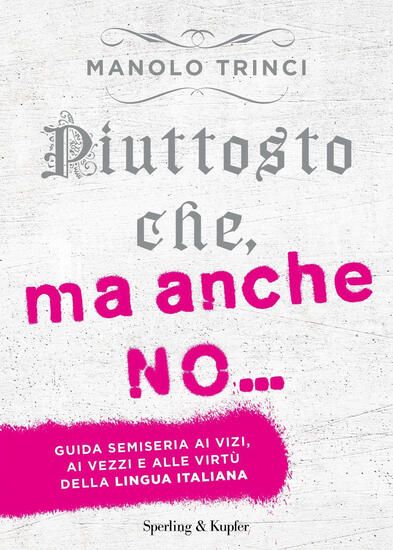 Immagine di PIUTTOSTO CHE, MA ANCHE NO... GUIDA SEMISERIA AI VIZI, AI VEZZI E ALLE VIRTU` DELLA LINGUA ITALIANA