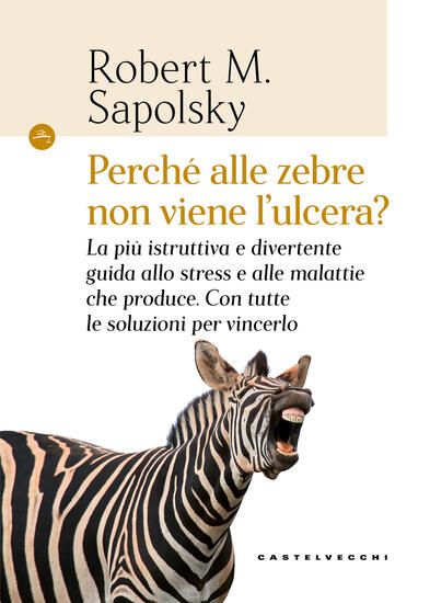 Immagine di PERCHE` ALLE ZEBRE NON VIENE L`ULCERA? LA PIU` ISTRUTTIVA E DIVERTENTE GUIDA ALLO STRESS E ALLE ...