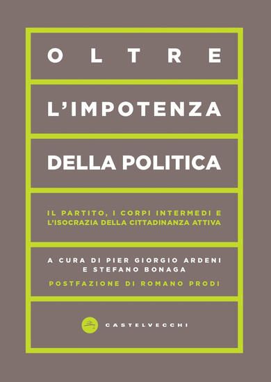 Immagine di OLTRE L`IMPOTENZA DELLA POLITICA. IL PARTITO, I CORPI INTERMEDI E L`ISOCRAZIA DELLA CITTADINANZA...