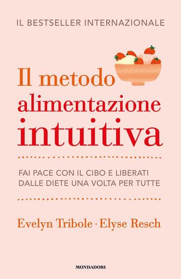 Immagine di METODO ALIMENTAZIONE INTUITIVA. FAI PACE CON IL CIBO E LIBERATI DALLE DIETE UNA VOLTA PER TUTTE ...