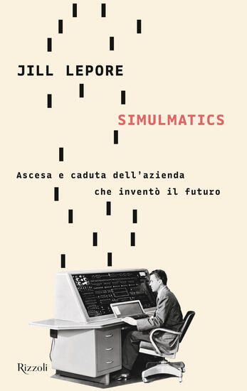 Immagine di SIMULMATICS. ASCESA E CADUTA DELL`AZIENDA CHE INVENTO` IL FUTURO