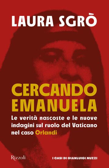 Immagine di CERCANDO EMANUELA. LE VERITA` NASCOSTE E LE NUOVE INDAGINI SUL RUOLO DEL VATICANO NEL CASO ORLANDI