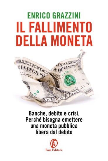 Immagine di FALLIMENTO DELLA MONETA. BANCHE, DEBITO E CRISI. PERCHE` BISOGNA EMETTERE UNA MONETA PUBBLICA LI...