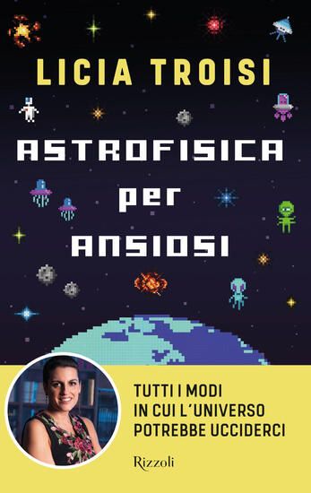 Immagine di ASTROFISICA PER ANSIOSI. TUTTI I MODI IN CUI L`UNIVERSO POTREBBE UCCIDERCI