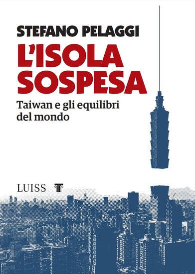 Immagine di ISOLA SOSPESA. TAIWAN E GLI EQUILIBRI DEL MONDO (L`)