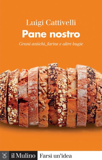 Immagine di PANE NOSTRO. GRANI ANTICHI, FARINE E ALTRE BUGIE